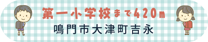 第一小学校まで420m 鳴門市大津町吉永