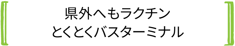 県外へもラクチン とくとくバスターミナル