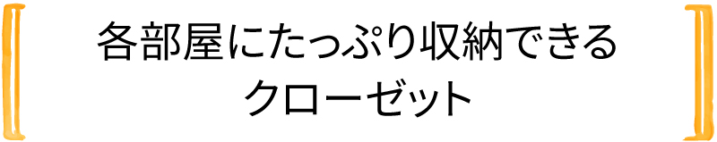 各部屋にたっぷり収納できるクローゼット