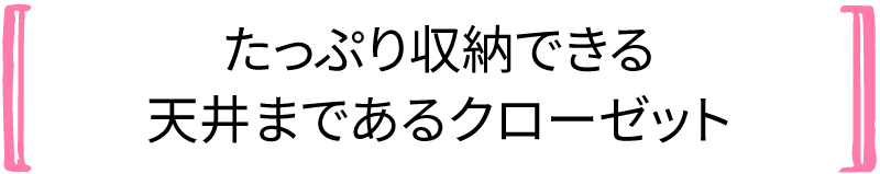 たっぷり収納できる天井まであるクローゼット