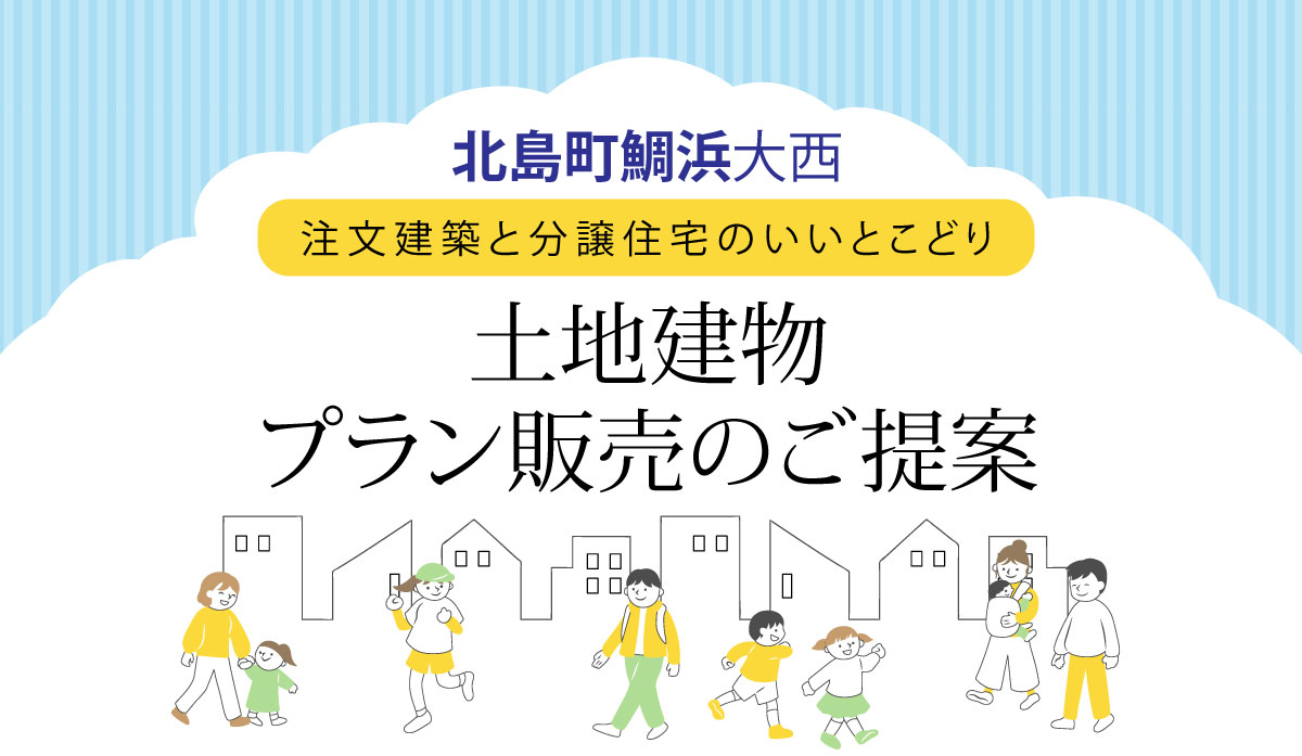 【北島町鯛浜大西のセットプラン】注文建築と分譲住宅のいいとこどり。土地建物プラン販売のご提案